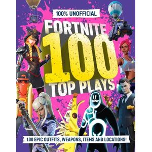 100% Unofficial Fortnite 100 Top Plays: Fortnite Top 100 Plays: the ultimate guide to the very best of Fortnite in 2025. The perfect gift for gamers and kids. 100% Unofficial Fortnite 100 Top Plays: Fortnite Top 100 Plays: the ultimate guide to the very best of Fortnite in 2025. The perfect gift for gamers and kids.
