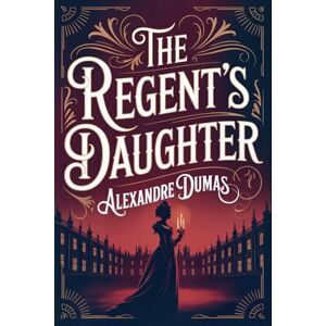 Dumas, Alexandre The Regent's Daughter: A New Translation Dumas, Alexandre The Regent's Daughter: A New Translation