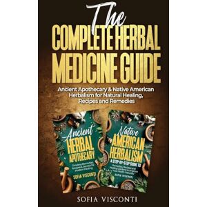 Visconti, Sofia The Complete Herbal Medicine Guide: Ancient Apothecary & Native American Herbalism for Natural Healing, Recipes and Remedies: 2 books in 1 Visconti, Sofia The Complete Herbal Medicine Guide: Ancient Apothecary & Native American Herbalism for Natural Healing, Recipes and Remedies: 2 books in 1