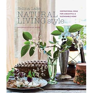 Lake, Selina Natural Living Style: Inspirational ideas for a beautiful and sustainable home Lake, Selina Natural Living Style: Inspirational ideas for a beautiful and sustainable home