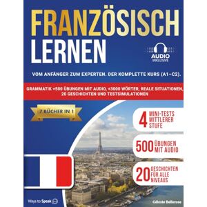 to Speak, Ways Französisch lernen: (7 Bücher in 1) Von Anfänger bis Experte: Der komplette Kurs (A1-C2) mit Grammatik, über 500 Übungen mit Audio, über 3000 Wörtern, realistischen Situationen, 20 Geschichten to Speak, Ways Französisch lernen: (7 Bücher in 1) Von Anfänger bis Experte: Der komplette Kurs (A1-C2) mit Grammatik, über 500 Übungen mit Audio, über 3000 Wörtern, realistischen Situationen, 20 Geschichten