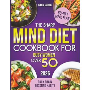 Jacobs, Kara The Sharp Mind Diet Cookbook for Busy Women Over 50: Quick, 5-Ingredient Recipes and a 60-Day Meal Plan to Protect Memory, Beat Brain Fog, and Stay Sharp, Focused, and Independent for Years Jacobs, Kara The Sharp Mind Diet Cookbook for Busy Women Over 50: Quick, 5-Ingredient Recipes and a 60-Day Meal Plan to Protect Memory, Beat Brain Fog, and Stay Sharp, Focused, and Independent for Years