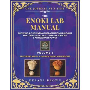BROWN, DELANA K The Enoki Lab Manual: Growing & Cultivating Therapeutic Mushrooms for Cognitive Clarity, Immune Support & Antioxidant Power Featuring White & Golden Enoki Mushrooms BROWN, DELANA K The Enoki Lab Manual: Growing & Cultivating Therapeutic Mushrooms for Cognitive Clarity, Immune Support & Antioxidant Power Featuring White & Golden Enoki Mushrooms