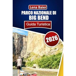 Baier, Lena Parco nazionale di Big Bend Guida Turistica 2026: La tua guida completa per esplorare il cuore della natura selvaggia del Texas: storie, sentieri e meraviglie nascoste Baier, Lena Parco nazionale di Big Bend Guida Turistica 2026: La tua guida completa per esplorare il cuore della natura selvaggia del Texas: storie, sentieri e meraviglie nascoste
