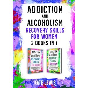Lewis, Kate Addiction and Alcoholism Recovery Skills for Women 2 Books in 1: Simple Strategies to Get Sober, Get Happy, and Prevent Relapse PLUS The Cognitive Behavioral Therapy (CBT) Workbook (Sobriety Books) Lewis, Kate Addiction and Alcoholism Recovery Skills for Women 2 Books in 1: Simple Strategies to Get Sober, Get Happy, and Prevent Relapse PLUS The Cognitive Behavioral Therapy (CBT) Workbook (Sobriety Books)