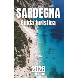 Cole, Oliver SARDEGNA Guida turistica 2026: Il compagno completo per spiagge nascoste, cultura locale e itinerari indimenticabili (Italian Edition) Cole, Oliver SARDEGNA Guida turistica 2026: Il compagno completo per spiagge nascoste, cultura locale e itinerari indimenticabili (Italian Edition)
