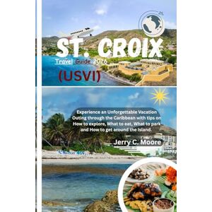 Moore, Jerry C. St. Croix (USVI) Travel Guide 2026: Experience an Unforgettable Vacation Outing through the Caribbean with tips on How to explore, what to eat, what to park and how to get around the Island. Moore, Jerry C. St. Croix (USVI) Travel Guide 2026: Experience an Unforgettable Vacation Outing through the Caribbean with tips on How to explore, what to eat, what to park and how to get around the Island.