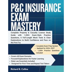 Collins, Richard B P&C Insurance Exam Mastery: Complete Property & Casualty License Study Guide with 1,200+ Exam-Style Practice Questions, 6 Full-Length Mock Tests & ... to Build Confidence and Pass on the First Try Collins, Richard B P&C Insurance Exam Mastery: Complete Property & Casualty License Study Guide with 1,200+ Exam-Style Practice Questions, 6 Full-Length Mock Tests & ... to Build Confidence and Pass on the First Try