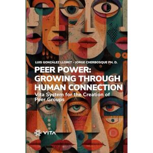González Llobet, Luis Peer Power: Growing Through Human Connection: Vita System for the Creation of Peer Groups González Llobet, Luis Peer Power: Growing Through Human Connection: Vita System for the Creation of Peer Groups