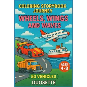 Alim, Fatih COLORING STORYBOOK JOURNEY: WHEELS, WINGS, AND WAVES: Learn and Color 50 Fun Vehicles for Kids Ages 4–8 – Cars, Trucks, Trains, Planes, and Boats for Early Learning and Imaginative Play Alim, Fatih COLORING STORYBOOK JOURNEY: WHEELS, WINGS, AND WAVES: Learn and Color 50 Fun Vehicles for Kids Ages 4–8 – Cars, Trucks, Trains, Planes, and Boats for Early Learning and Imaginative Play