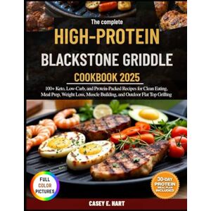 Hart, Casey E. The complete High-Protein Blackstone Griddle Cookbook 2025: 100+ Keto, Low-Carb, and Protein-Packed Recipes for Clean Eating, Meal Prep, Weight Loss, Muscle Building, and Outdoor Flat Top Grilling Hart, Casey E. The complete High-Protein Blackstone Griddle Cookbook 2025: 100+ Keto, Low-Carb, and Protein-Packed Recipes for Clean Eating, Meal Prep, Weight Loss, Muscle Building, and Outdoor Flat Top Grilling