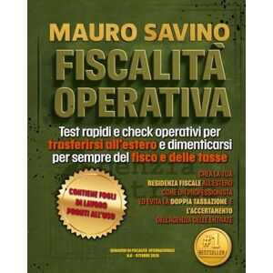Savino, Mauro FISCALITÀ OPERATIVA: Test rapidi e check operativi per trasferirsi all’estero e dimenticarsi per sempre del fisco e delle tasse (QUADERNI DI FISCALITÀ INTERNAZIONALE) Savino, Mauro FISCALITÀ OPERATIVA: Test rapidi e check operativi per trasferirsi all’estero e dimenticarsi per sempre del fisco e delle tasse (QUADERNI DI FISCALITÀ INTERNAZIONALE)