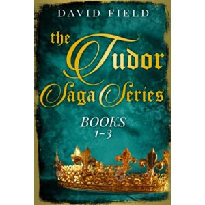 Field, David The Tudor Saga Series: Books 1-3 Field, David The Tudor Saga Series: Books 1-3