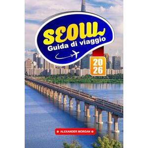 MORGAN, ALEXANDER Seul Guida Di Viaggio 2026: Scopri skyline futuristici, antichi palazzi e quartieri alla moda nella capitale della Corea del Sud MORGAN, ALEXANDER Seul Guida Di Viaggio 2026: Scopri skyline futuristici, antichi palazzi e quartieri alla moda nella capitale della Corea del Sud
