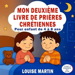 MARTIN, LOUISE Mon Deuxième Livre De Prières Chrétiennes Pour Enfants de 4 à 8 ans: Livre chrétien illustré à offrir aux enfants, inspiré de la Bible, idéal pour un ... Dieu (Mes Livres de Prières Pour Enfants) MARTIN, LOUISE Mon Deuxième Livre De Prières Chrétiennes Pour Enfants de 4 à 8 ans: Livre chrétien illustré à offrir aux enfants, inspiré de la Bible, idéal pour un ... Dieu (Mes Livres de Prières Pour Enfants)
