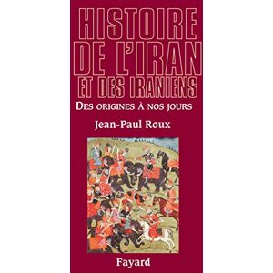 Roux, Jean-Paul Histoire de l'Iran et des Iraniens: Des origines à nos jours Roux, Jean-Paul Histoire de l'Iran et des Iraniens: Des origines à nos jours