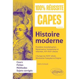 Grimoult, Cédric Histoire moderne : Première mondialisation, Renaissance, humanisme et réformes, XVe-XVIIe siècles. L’Europe du XVIIIe siècle, Révolution française et Empire: CAPES d'histoire-géographie Grimoult, Cédric Histoire moderne : Première mondialisation, Renaissance, humanisme et réformes, XVe-XVIIe siècles. L’Europe du XVIIIe siècle, Révolution française et Empire: CAPES d'histoire-géographie