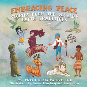 Garlock, Rev.Dr. Vicki Michela Embracing Peace: Stories From The World's Faith Traditions Garlock, Rev.Dr. Vicki Michela Embracing Peace: Stories From The World's Faith Traditions