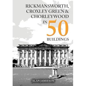 Jamieson, Alan Rickmansworth, Croxley Green and Chorleywood in 50 Buildings Jamieson, Alan Rickmansworth, Croxley Green and Chorleywood in 50 Buildings