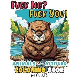 Creations, JCJ Animals With Attitude Coloring Book Fuck Me? Fuck You!: Hilarious Adult Coloring Book of Witty Swearing Animals for Stress Relief and Fun Creations, JCJ Animals With Attitude Coloring Book Fuck Me? Fuck You!: Hilarious Adult Coloring Book of Witty Swearing Animals for Stress Relief and Fun