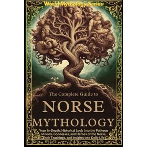 Enterprises LLC, LBDEV Publishing The Complete Guide to Norse Mythology: An Epic Guide to Norse Mythology. Exploring The Vikings' lifestyle, beliefs, Battles, Runes, Ships, Poems, and Scandinavian History (World Mythology Series) Enterprises LLC, LBDEV Publishing The Complete Guide to Norse Mythology: An Epic Guide to Norse Mythology. Exploring The Vikings' lifestyle, beliefs, Battles, Runes, Ships, Poems, and Scandinavian History (World Mythology Series)