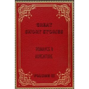 Patten, William GREAT SHORT STORIES ROMANCE & ADVENTURE VOLUME III by William Patten (GREAT SHORT STORIES by William Patten) Patten, William GREAT SHORT STORIES ROMANCE & ADVENTURE VOLUME III by William Patten (GREAT SHORT STORIES by William Patten)