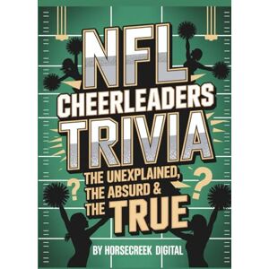 Digital, Horsecreek NFL Cheerleaders Trivia: The Unexplained, The Absurd & The True: 1,000 Multiple-Choice Questions Celebrating the Spirit, Scandals & Sparkle of the Sidelines (The Unexplained, the Absurd, and the True) Digital, Horsecreek NFL Cheerleaders Trivia: The Unexplained, The Absurd & The True: 1,000 Multiple-Choice Questions Celebrating the Spirit, Scandals & Sparkle of the Sidelines (The Unexplained, the Absurd, and the True)