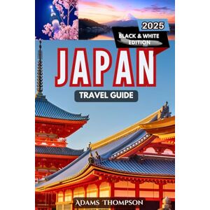 Thompson, Adams Japan Travel Guide: Your Ultimate Travel Guide to Top Attractions, Outdoor Adventures, Culture, and Local Tips Thompson, Adams Japan Travel Guide: Your Ultimate Travel Guide to Top Attractions, Outdoor Adventures, Culture, and Local Tips