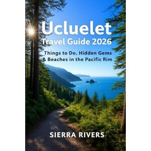 RIVERS, SIERRA UCLUELET TRAVEL GUIDE 2026: Top Things to Do, Hidden Gems & Beaches in the Pacific Rim (WanderPeak Adventure Guides) RIVERS, SIERRA UCLUELET TRAVEL GUIDE 2026: Top Things to Do, Hidden Gems & Beaches in the Pacific Rim (WanderPeak Adventure Guides)