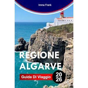 Frank, Imma REGIONE ALGARVE GUIDA DI VIAGGIO 2026: Esplora la regione dell'Algarve con scogliere dorate, grotte blu, spiagge sabbiose, sentieri costieri e una vita portoghese soleggiata Frank, Imma REGIONE ALGARVE GUIDA DI VIAGGIO 2026: Esplora la regione dell'Algarve con scogliere dorate, grotte blu, spiagge sabbiose, sentieri costieri e una vita portoghese soleggiata