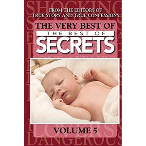 Editors of True Story and True Confessions, The The Very Best Of The Best Of Secrets Volume 5 Editors of True Story and True Confessions, The The Very Best Of The Best Of Secrets Volume 5