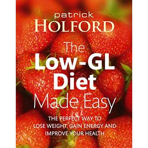Holford BSc DipION FBANT, Patrick The Low-GL Diet Made Easy: the perfect way to lose weight, gain energy and improve your health Holford BSc DipION FBANT, Patrick The Low-GL Diet Made Easy: the perfect way to lose weight, gain energy and improve your health