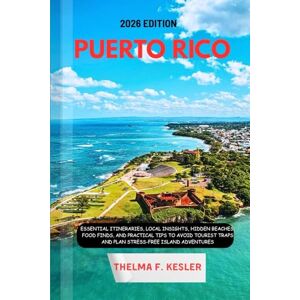 F. KESLER, THELMA PUERTO RICO TRAVEL GUIDE 2026: Essential Itineraries, Local Insights, Hidden Beaches, Food Finds, And Practical Tips to Avoid Tourist Traps and Plan Stress-Free Island Adventures F. KESLER, THELMA PUERTO RICO TRAVEL GUIDE 2026: Essential Itineraries, Local Insights, Hidden Beaches, Food Finds, And Practical Tips to Avoid Tourist Traps and Plan Stress-Free Island Adventures