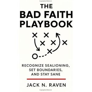 Raven, Jack N. The Bad Faith Playbook: Recognize Sealioning, Set Boundaries, and Stay Sane Raven, Jack N. The Bad Faith Playbook: Recognize Sealioning, Set Boundaries, and Stay Sane