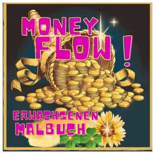 Moon, Alexander Money Flow. Malbuch für Erwachsene: Meditation, Manifestation, visualisiere deinen Schlüssel zu Wohlstand! Moon, Alexander Money Flow. Malbuch für Erwachsene: Meditation, Manifestation, visualisiere deinen Schlüssel zu Wohlstand!