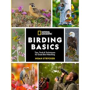 Strycker, Noah National Geographic Birding Basics: Tips, Tools, and Techniques for Great Bird-watching Strycker, Noah National Geographic Birding Basics: Tips, Tools, and Techniques for Great Bird-watching