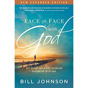 Bill Johnson Face to Face with God: Get Ready for a Life-Changing Encounter with God Bill Johnson Face to Face with God: Get Ready for a Life-Changing Encounter with God