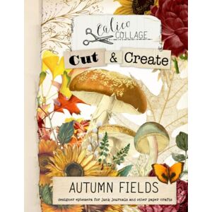Collage, Calico Cut & Create Autumn Fields Ephemera Book: A Fall Ephemera Book for Junk Journals, Scrapbooking, Collages, Decoupage, and More! Collage, Calico Cut & Create Autumn Fields Ephemera Book: A Fall Ephemera Book for Junk Journals, Scrapbooking, Collages, Decoupage, and More!