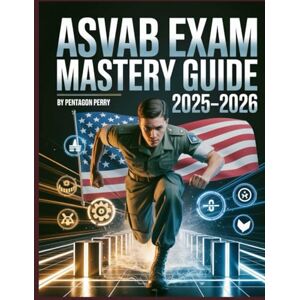 Perry, Pentagon ASVAB Exam Mastery Guide 2025–2026: Full Aptitude Test Prep with Practice Questions, Detailed Answers, and Proven Strategies to Ace the Military Entrance Exam Perry, Pentagon ASVAB Exam Mastery Guide 2025–2026: Full Aptitude Test Prep with Practice Questions, Detailed Answers, and Proven Strategies to Ace the Military Entrance Exam