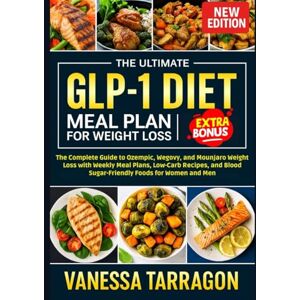 Tarragon, Vanessa Ultimate GLP-1 Diet Meal Plan For Weight Loss: The Complete Guide to Ozempic, Wegovy and Mounjaro Weight Loss with Weekly Meal Plans, Low-Carb Recipes and Blood Sugar-Friendly Foods for Women and Men Tarragon, Vanessa Ultimate GLP-1 Diet Meal Plan For Weight Loss: The Complete Guide to Ozempic, Wegovy and Mounjaro Weight Loss with Weekly Meal Plans, Low-Carb Recipes and Blood Sugar-Friendly Foods for Women and Men