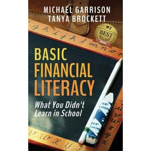 Garrison, Michael Basic Financial Literacy: What You Didn't Learn in School Garrison, Michael Basic Financial Literacy: What You Didn't Learn in School