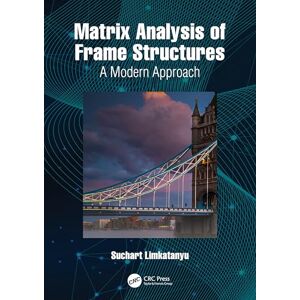 Limkatanyu, Suchart Matrix Analysis of Frame Structures: A Modern Approach Limkatanyu, Suchart Matrix Analysis of Frame Structures: A Modern Approach