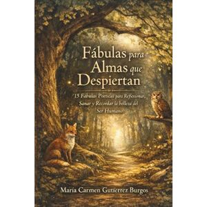 Gutiérrez Burgos, María Carmen FABULAS PARA ALMAS QUE DESPIERTAN: 15 Relatos Poeticos para Reflexionar, Sanar y Recordar la Belleza del Ser Humano Gutiérrez Burgos, María Carmen FABULAS PARA ALMAS QUE DESPIERTAN: 15 Relatos Poeticos para Reflexionar, Sanar y Recordar la Belleza del Ser Humano