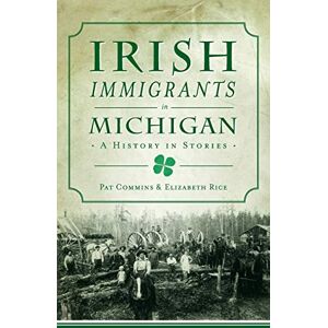 Commins, Pat Irish Immigrants in Michigan: A History in Stories (American Heritage) Commins, Pat Irish Immigrants in Michigan: A History in Stories (American Heritage)