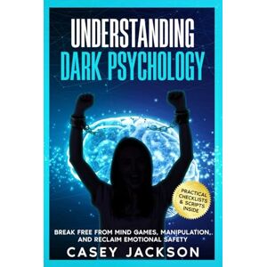 Jackson Understanding Dark Psychology: Break Free from Mind Games, Manipulation, and Reclaim Emotional Safety Jackson Understanding Dark Psychology: Break Free from Mind Games, Manipulation, and Reclaim Emotional Safety