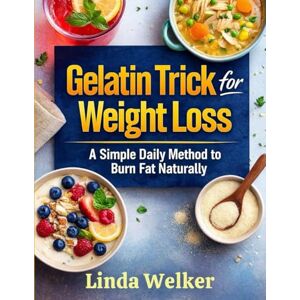 Welker, Linda Gelatin Trick for Weight loss: A Simple Daily Method to Burn Fat Naturally Welker, Linda Gelatin Trick for Weight loss: A Simple Daily Method to Burn Fat Naturally