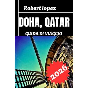 Lopez, Robert DOHA, QATAR GUIDA DI VIAGGIO 2026 Lopez, Robert DOHA, QATAR GUIDA DI VIAGGIO 2026