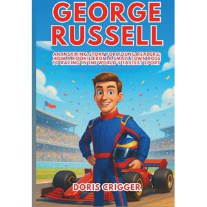 Crigger, Doris George Russell Biography: An Inspiring Story for Young Readers: How a Rookie from a Small Town Rose to Racing in the World’s Fastest Sport (Inspiring F1 Stories for Kids) Crigger, Doris George Russell Biography: An Inspiring Story for Young Readers: How a Rookie from a Small Town Rose to Racing in the World’s Fastest Sport (Inspiring F1 Stories for Kids)
