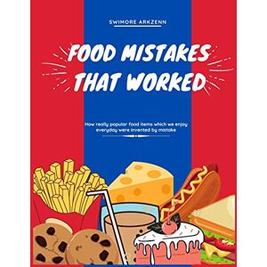 Arkzenn, Swimore Food Mistakes That Worked: How Popular food items were invented and discovered by mistake Arkzenn, Swimore Food Mistakes That Worked: How Popular food items were invented and discovered by mistake