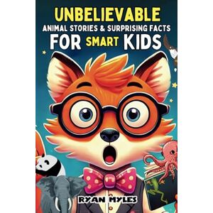 Myles, Ryan Unbelievable Animal Stories and Surprising Facts For Smart Kids Ages 8-12: A Collection of Mind Blowing Facts About Reptiles, Mammals, Ocean ... Amphibians and Other Fascinating Animals Myles, Ryan Unbelievable Animal Stories and Surprising Facts For Smart Kids Ages 8-12: A Collection of Mind Blowing Facts About Reptiles, Mammals, Ocean ... Amphibians and Other Fascinating Animals